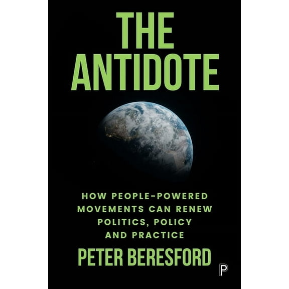 The Antidote: How People-Powered Movements Can Renew Politics, Policy and Practice, (Paperback)