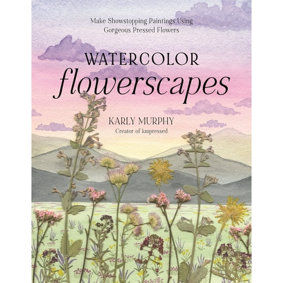 Watercolor Flowerscapes: Make Showstopping Paintings Using Gorgeous Pressed Flowers, (Paperback)