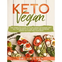 KETO VEGAN The Complete Guide to Plant-Based Ketogenic Diet : all the secrets to lose weight and increase energy by purifying your body (Paperback)