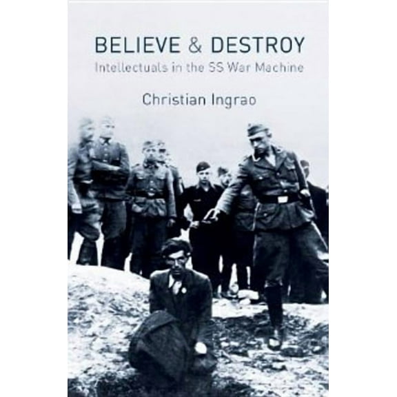 Believe and Destroy: Intellectuals in the SS War Machine (Hardcover)