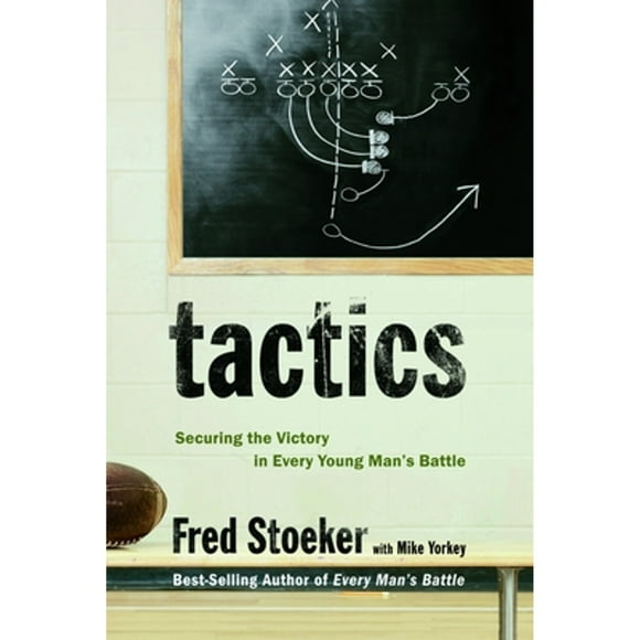 Pre-Owned Tactics: Securing the Victory in Every Young Man's Battle (Paperback 9781400071081) by Fred Stoeker, Mike Yorkey