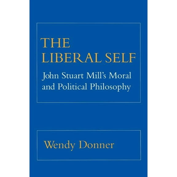 Cornell Paperbacks The Liberal Self: John Stuart Mill's Moral and Political Theory, (Paperback)