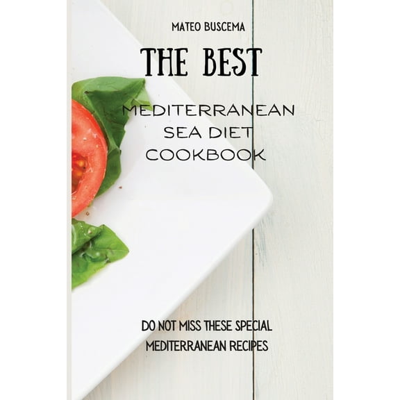 The Best Mediterranean Sea Diet Cookbook: Do Not Miss These Special Mediterranean Recipes, (Paperback)
