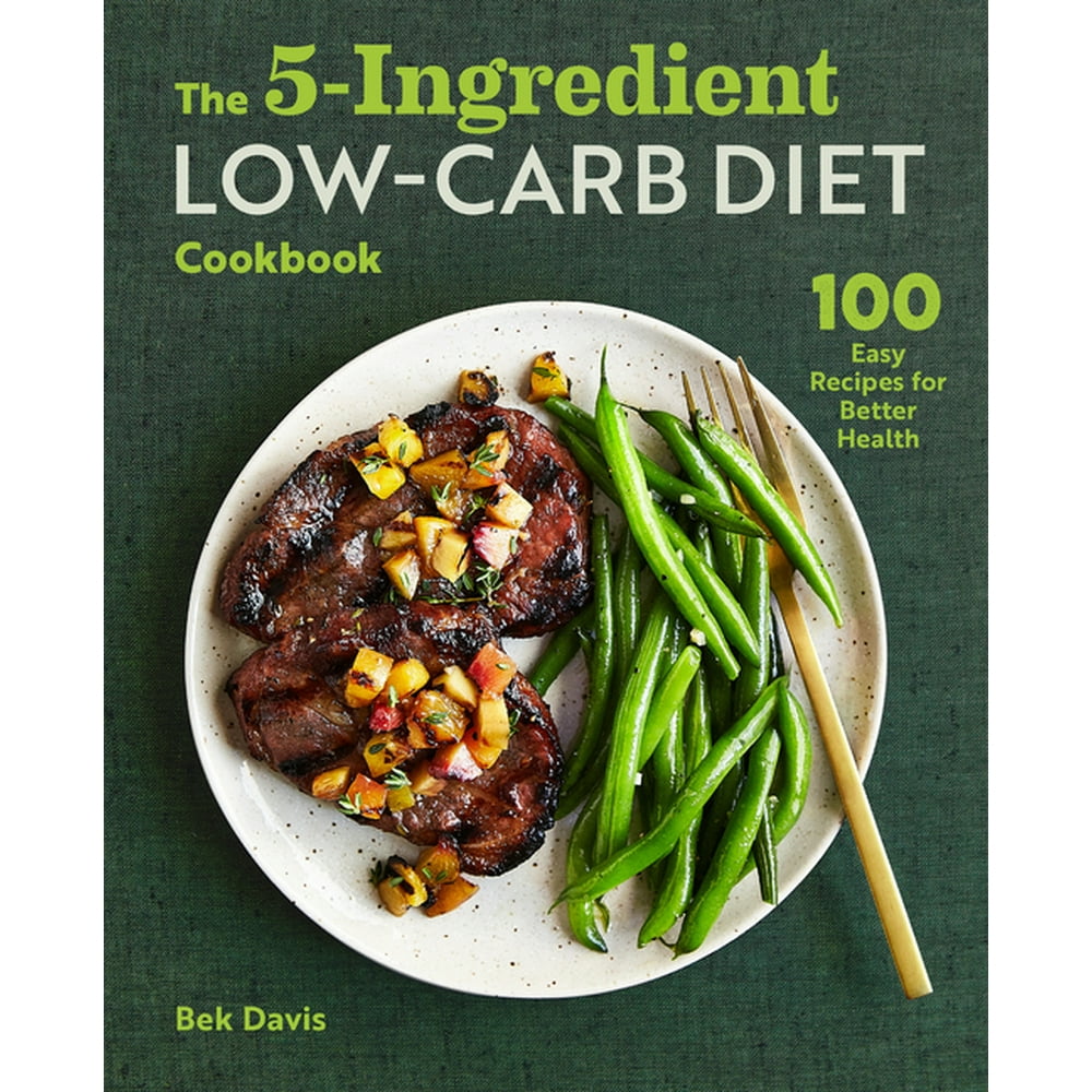 The 5-Ingredient Low-Carb Diet Cookbook: 100 Easy Recipes for Better
