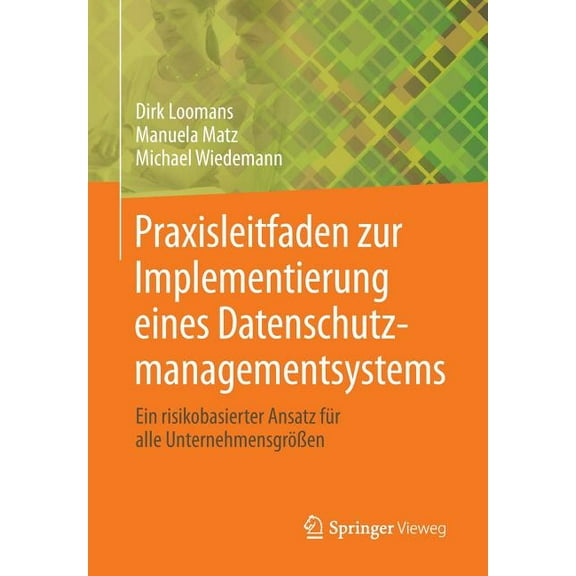 Praxisleitfaden Zur Implementierung Eines Datenschutzmanagementsystems: Ein Risikobasierter Ansatz FÃ¼r Alle Unternehmens, (Paperback)