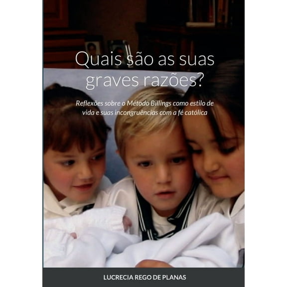 Quais são as suas graves razões?: Reflexões sobre o Método Billings como estilo de vida e suas incongruências com a fé c, (Paperback)
