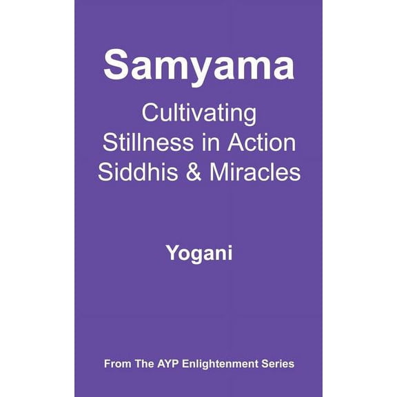 Ayp Enlightenment Samyama - Cultivating Stillness in Action, Siddhis and Miracles, (Paperback)