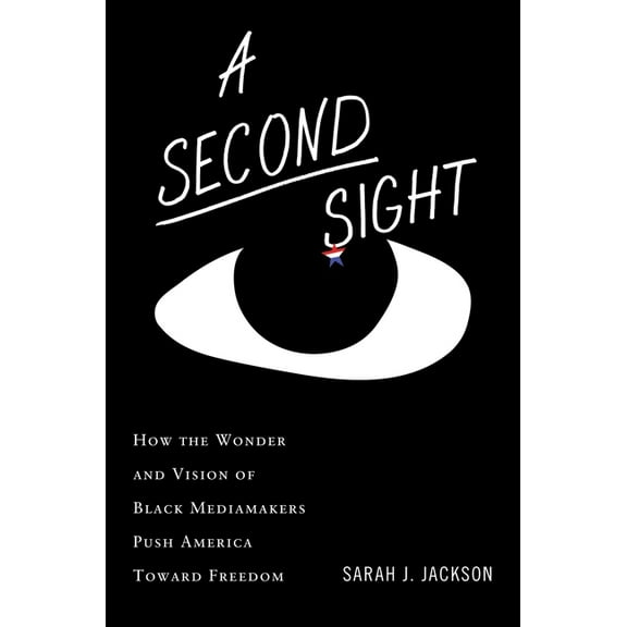 A Second Sight: How the Wonder and Vision of Black Mediamakers Push America Toward Freedom, (Hardcover)