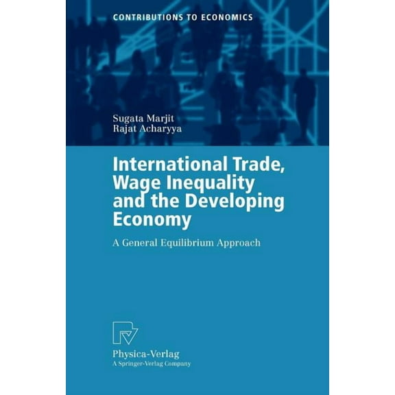 Contributions to Economics International Trade, Wage Inequality and the Developing Economy: A General Equilibrium Approach, (Paperback)