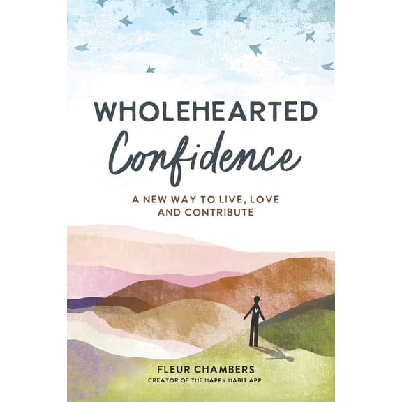 Wholehearted Confidence: A new way to live, love and contribute, (Paperback)