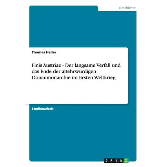 Finis Austriae - Der langsame Verfall und das Ende der altehrwürdigen Donaumonarchie im Ersten Weltkrieg (Paperback)