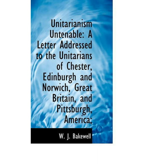 Unitarianism Untenable: A Letter Addressed to the Unitarians of Chester, Edinburgh and Norwich (Paperback)