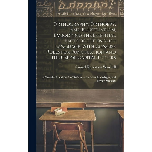 Orthography, Orthoepy, and Punctuation, Embodying the Essential Facts of the English Language, With Concise Rules for Pu, (Hardcover)
