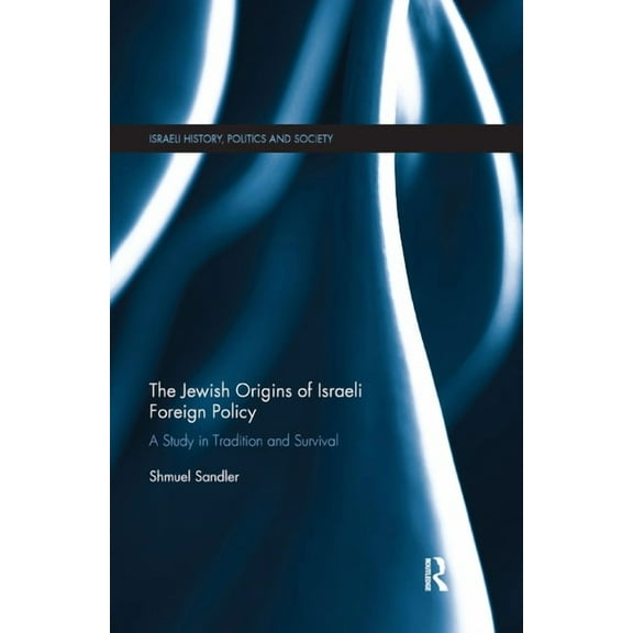 Israeli History, Politics and Society The Jewish Origins of Israeli Foreign Policy: A Study in Tradition and Survival, (Paperback)