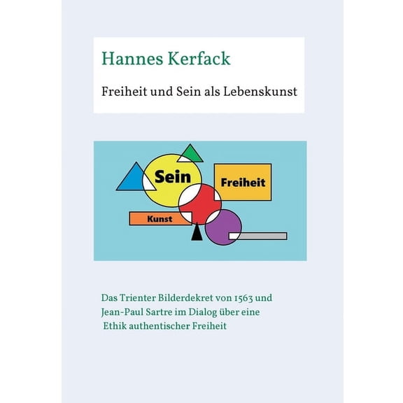 Freiheit und Sein als Lebenskunst: Das Trienter Bilderdekret von 1563 und Jean-Paul Sartre im Dialog Ã¼ber Ethik authenti, (Paperback)
