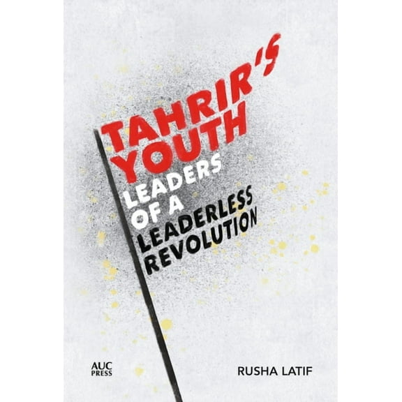 Tahrir's Youth: Leaders of a Leaderless Revolution, (Hardcover)
