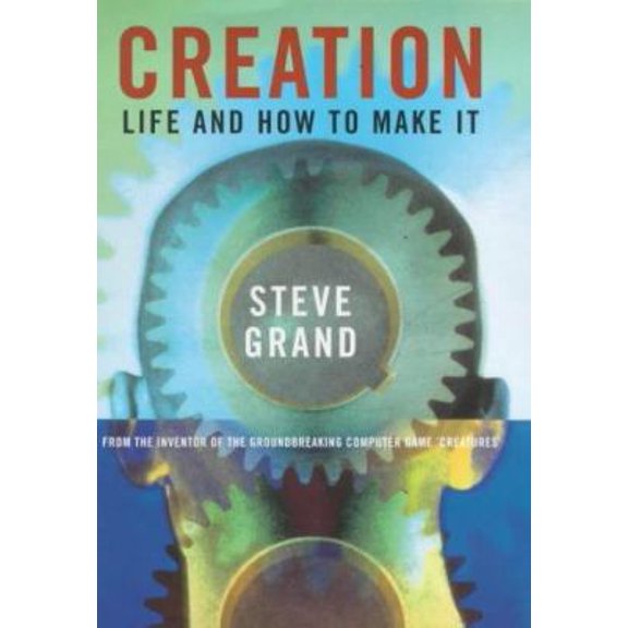 Pre-Owned Creation: Life and How to Make It by Steve Grand (Hardcover) 0297643916 9780297643913