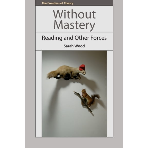 Frontiers of Theory Without Mastery: Reading and Other Forces, (Hardcover)