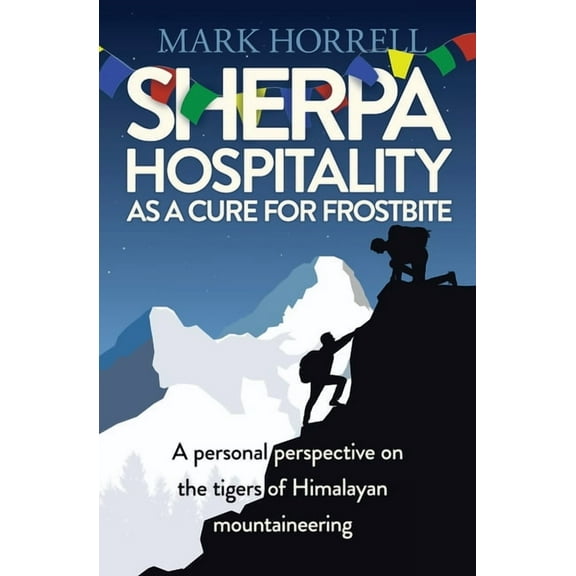 Sherpa Hospitality as a Cure for Frostbite: A personal perspective on the tigers of Himalayan mountaineering, (Paperback)