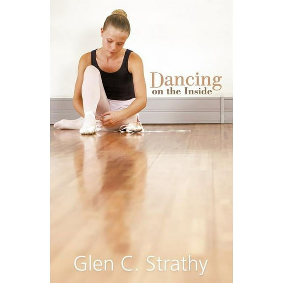 Dancing on the Inside (Paperback) by Glen C Strathy
