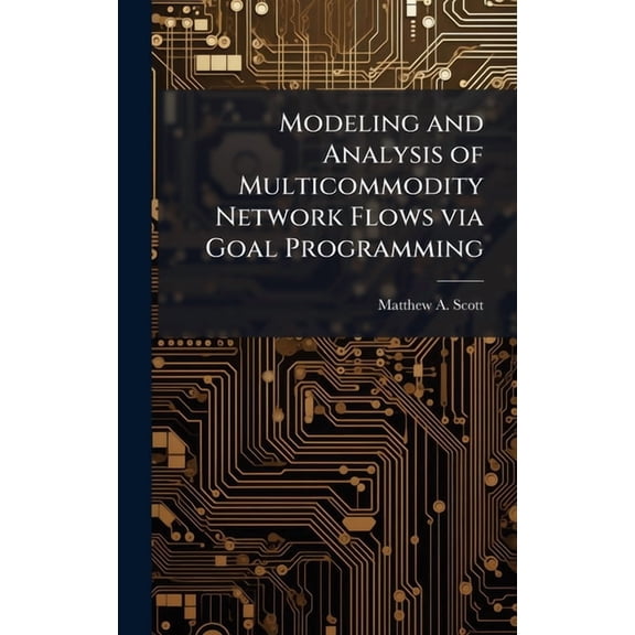 Modeling and Analysis of Multicommodity Network Flows via Goal Programming, (Hardcover)