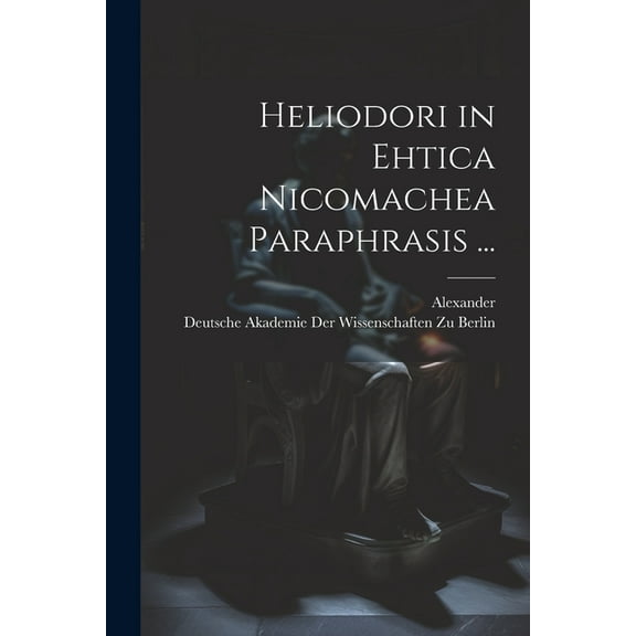 Heliodori in Ehtica Nicomachea Paraphrasis ... (Paperback)