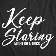 Womens Funny T Shirts Keep Staring I Might Do A Trick Sarcastic Graphic Novelty Tee for Ladies Womens Graphic Tees