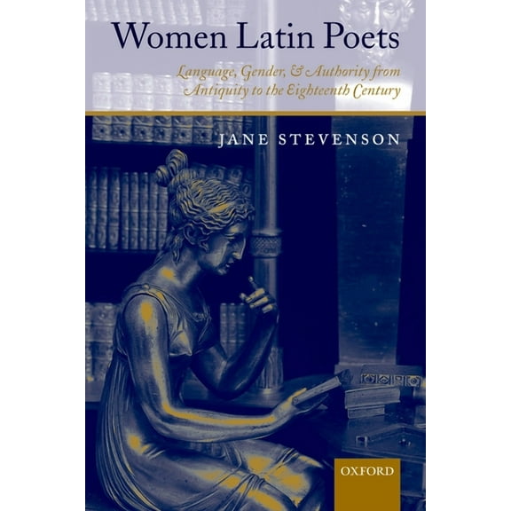 Women Latin Poets: Language, Gender, and Authority from Antiquity to the Eighteenth Century, (Paperback)