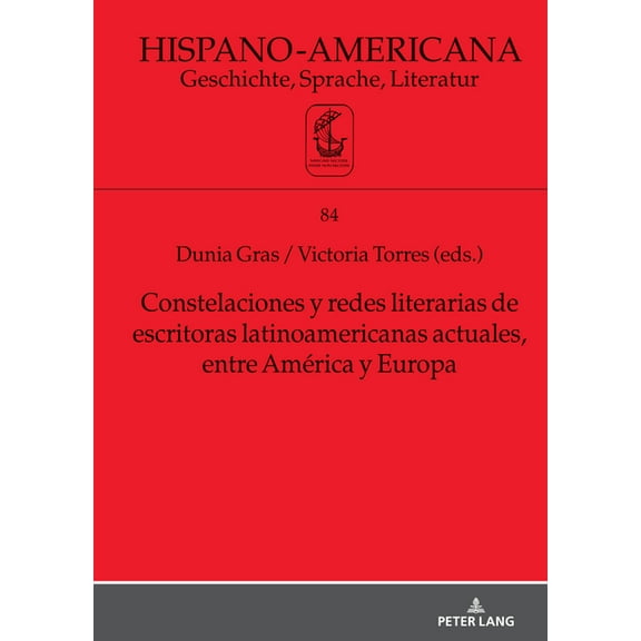 Hispano-Americana Constelaciones y redes literarias de escritoras latinoamericanas actuales entre AmÃ©rica y Europa, Book 84, (Hardcover)