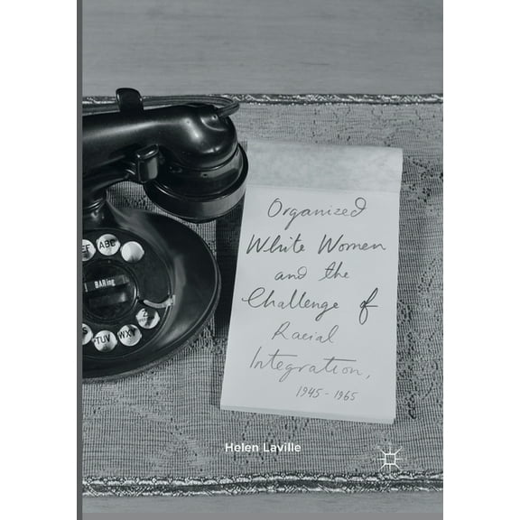 Organized White Women and the Challenge of Racial Integration, 1945-1965, (Paperback)