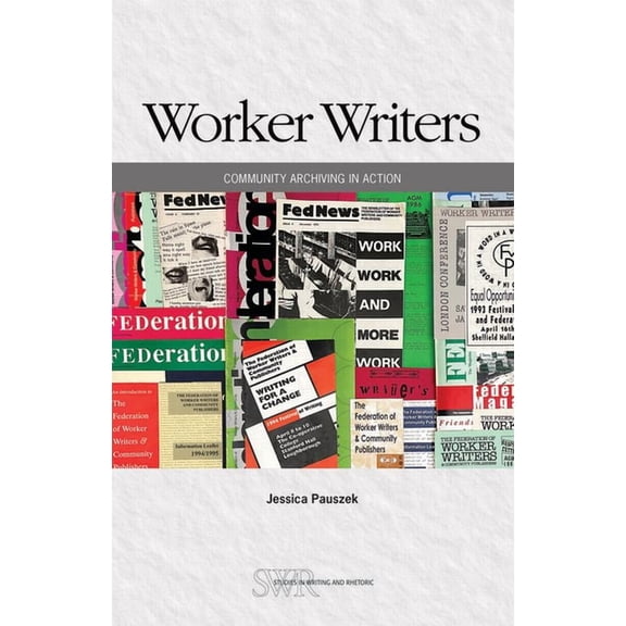 CCCC Studies in Writing & Rhetoric Worker Writers: Community Archiving in Action, (Paperback)