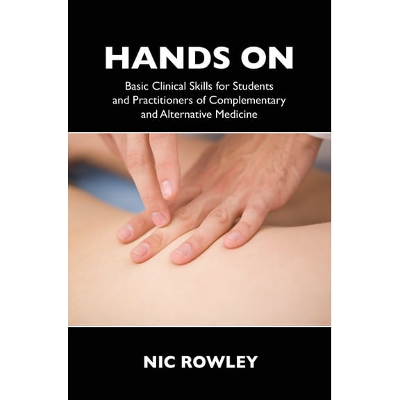 Hands On: Basic Clinical Skills for Students and Practitioners of Complementary and Alternative Medicine, (Paperback)