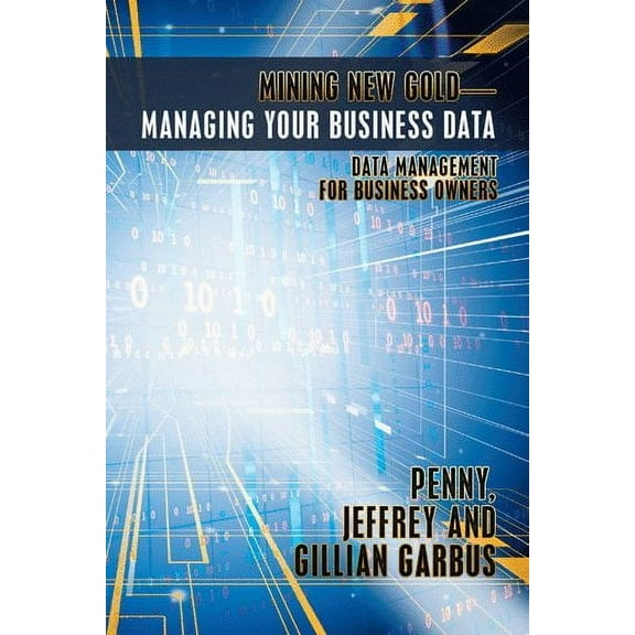 Mining New Gold Managing Your Business Data : Data Management for Business Owners