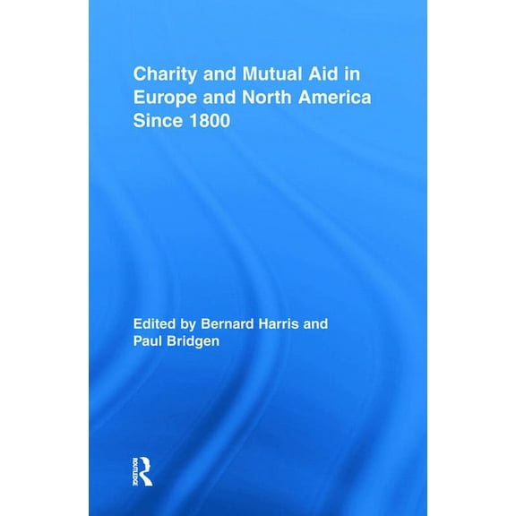 Routledge Studies in Modern History Charity and Mutual Aid in Europe and North America since 1800, (Paperback)