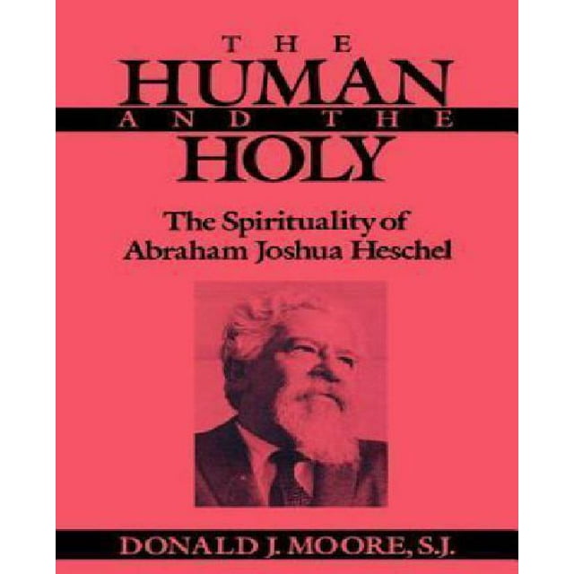 The Human and the Holy: The Spirituality of Abraham Joshua Heschel