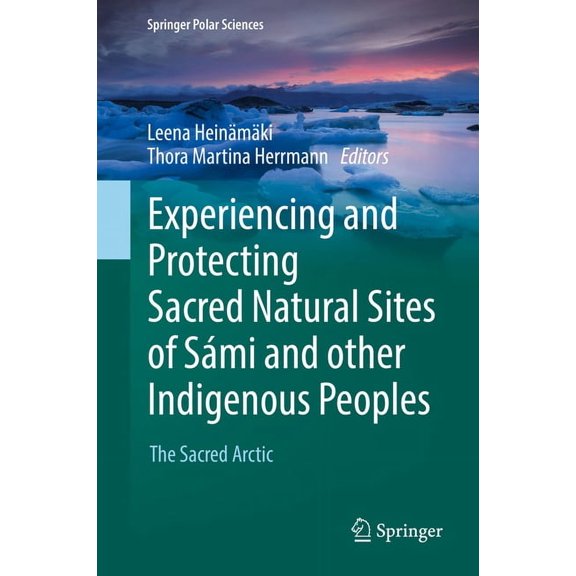 Springer Polar Sciences Experiencing and Protecting Sacred Natural Sites of SÃ¡mi and Other Indigenous Peoples: The Sacred Arctic, (Hardcover)