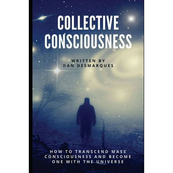 Collective Consciousness: How to Transcend Mass Consciousness and Become One With the Universe, (Paperback)