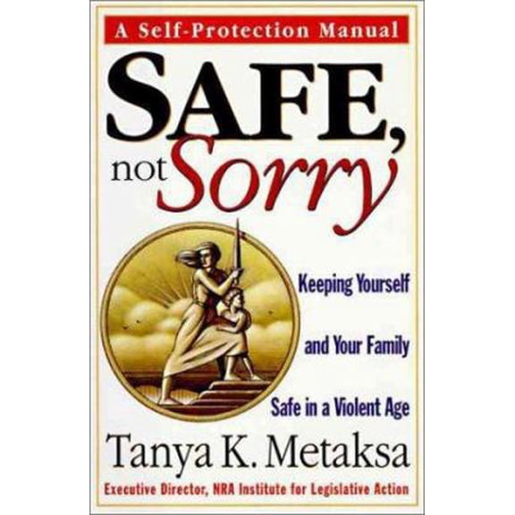 Pre-Owned Safe, Not Sorry: Keeping Yourself and Your Family Safe in a Violent Age (Hardcover) 006039191X 9780060391911