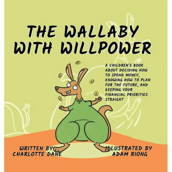 The Wallaby with Willpower: A Children's Book About Deciding How To Spend Money, Knowing How To Plan For The Future, And, (Hardcover)