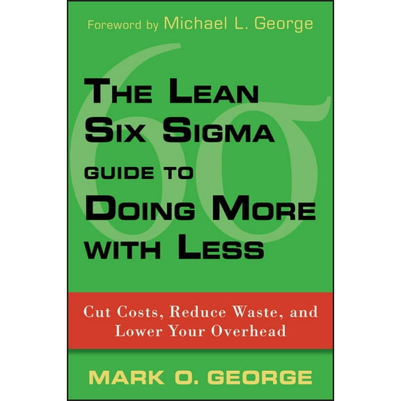 The Lean Six SIGMA Guide to Doing More with Less: Cut Costs, Reduce Waste, and Lower Your Overhead, (Hardcover)
