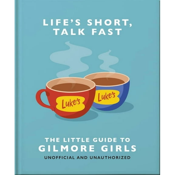 Life's Short, Talk Fast: The Little Guide to Gilmore Girls, (Hardcover)