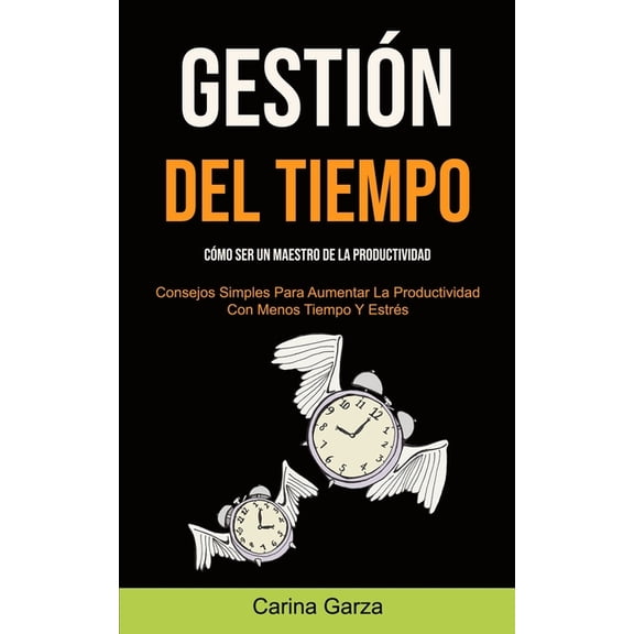 Gestión Del Tiempo: Cómo ser un maestro de la productividad (Consejos simples para aumentar la productividad con menos t, (Paperback)