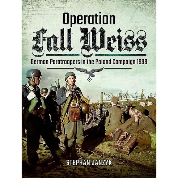 Operation Fall Weiss: German Paratroopers in the Poland Campaign, 1939 (Hardcover)