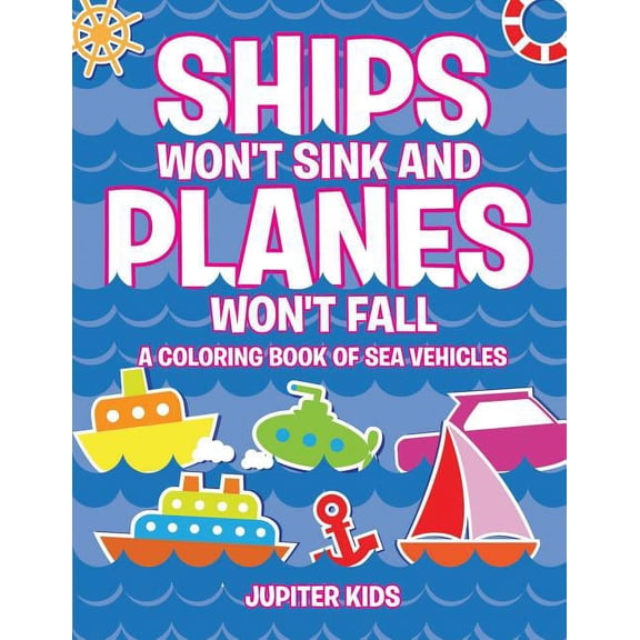 Ships Won't Sink and Planes Won't Fall (A Coloring Book of Sea Vehicles), (Paperback)