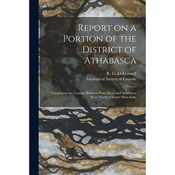 Report on a Portion of the District of Athabasca [microform] : Comprising the Country Between Peace River and Athabasca River North of Lesser Slave Lake (Paperback)