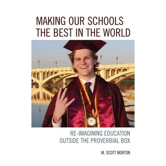 Making our Schools the Best in the World: Re-imagining Education Outside the Proverbial Box, (Paperback)