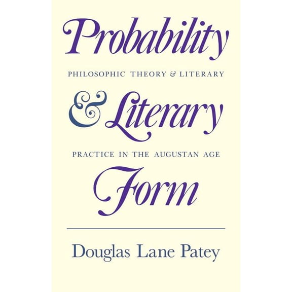 Probability and Literary Form: Philosophic Theory and Literary Practice in the Augustan Age, (Paperback)