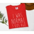 thumbnail image 5 of Moonlight Apparel Funny Mom Shirt Was Normal 3 Kids Ago T-Shirt, Comfort Multi-Colors T-Shirt, Mother's Humor Graphic Tee, Gift for Moms, Soft Cotton Parenting Shirt, Unisex Fit, 5 of 6