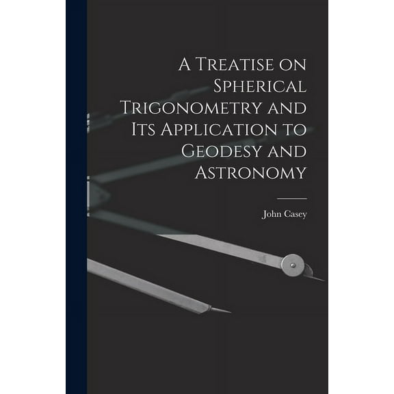 A Treatise on Spherical Trigonometry and Its Application to Geodesy and Astronomy (Paperback)