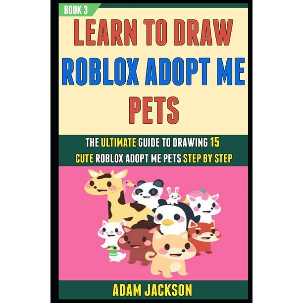 Learn To Draw Roblox Adopt Me Pets The Ultimate Guide To Drawing 15 Cute Roblox Adopt Me Pets Step By Step Book 3 Paperback Walmart Com Walmart Com - roblox adopt me pets drawings